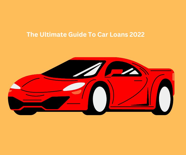 The Ultimate Guide To Car Loans 2022
