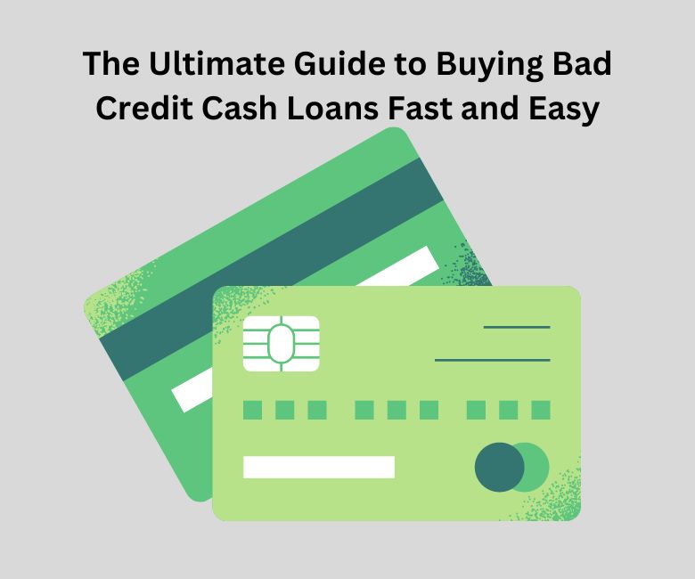 The Ultimate Guide to Buying Bad Credit Cash Loans Fast and Easy